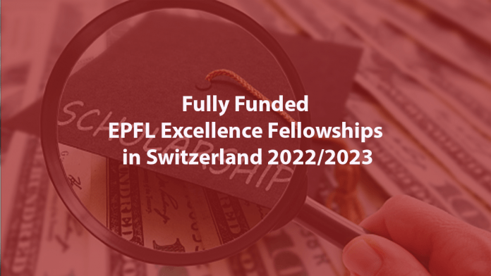 Fully Funded EPFL Excellence Fellowships in Switzerland 2022/2023